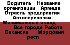 Водитель › Название организации ­ Армада › Отрасль предприятия ­ Автоперевозки › Минимальный оклад ­ 25 000 - Все города Работа » Вакансии   . Мордовия респ.
